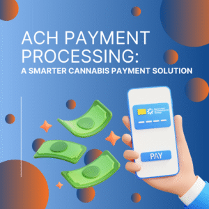 Cannabis payment processing and ACH payment processing for cannabis is our specialty