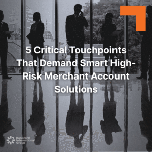 5 Critical Touchpoints that demand a high risk merchant account