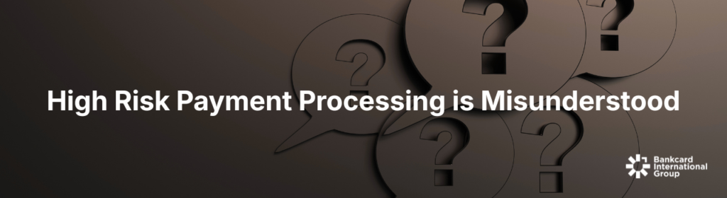 High Risk Payment Processing is Misunderstood
