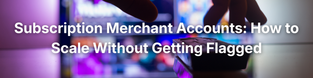 Learn How to Build Subscription Merchant Accounts That Last